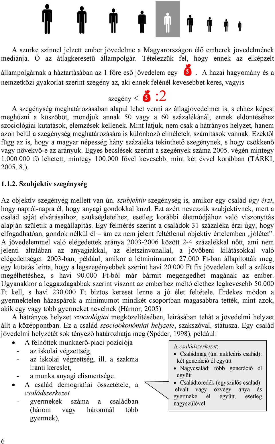 A hazai hagyomány és a nemzetközi gyakorlat szerint szegény az, aki ennek felénél kevesebbet keres, vagyis szegény < :2 A szegénység meghatározásában alapul lehet venni az átlagjövedelmet is, s ehhez