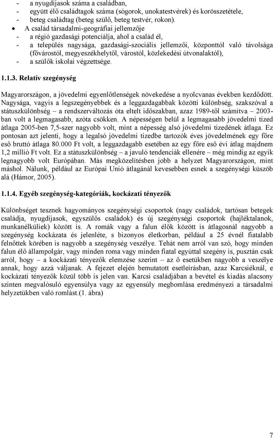megyeszékhelytől, várostól, közlekedési útvonalaktól), - a szülők iskolai végzettsége. 1.1.3. Relatív szegénység Magyarországon, a jövedelmi egyenlőtlenségek növekedése a nyolcvanas években kezdődött.