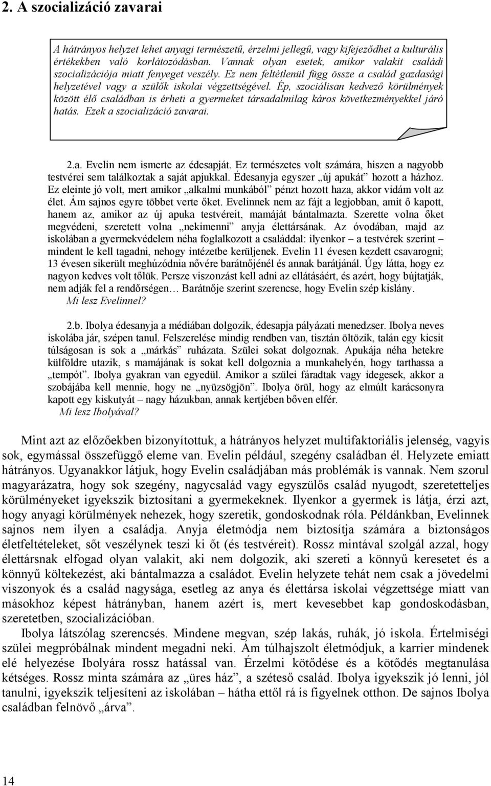 Ép, szociálisan kedvező körülmények között élő családban is érheti a gyermeket társadalmilag káros következményekkel járó hatás. Ezek a szocializáció zavarai. 2.a. Evelin nem ismerte az édesapját.
