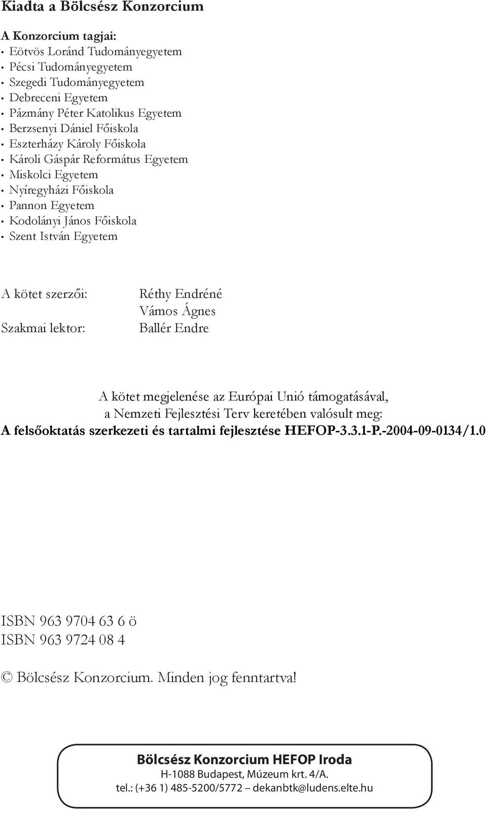 lektor: Réthy Endréné Vámos Ágnes Ballér Endre A kötet megjelenése az Európai Unió támogatásával, a Nemzeti Fejlesztési Terv keretében valósult meg: A felsőoktatás szerkezeti és tartalmi fejlesztése