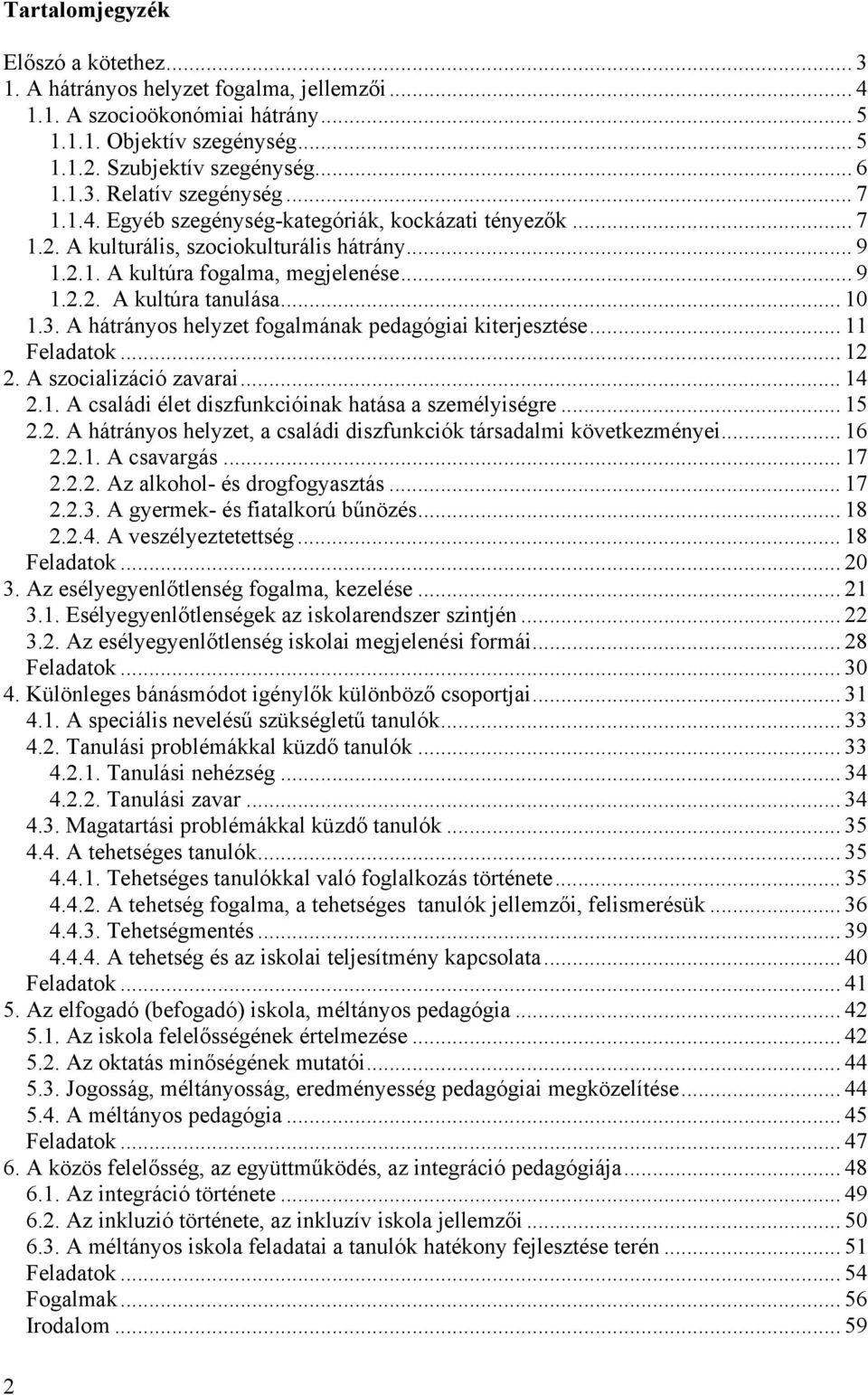 A hátrányos helyzet fogalmának pedagógiai kiterjesztése... 11 Feladatok... 12 2. A szocializáció zavarai... 14 2.1. A családi élet diszfunkcióinak hatása a személyiségre... 15 2.2. A hátrányos helyzet, a családi diszfunkciók társadalmi következményei.