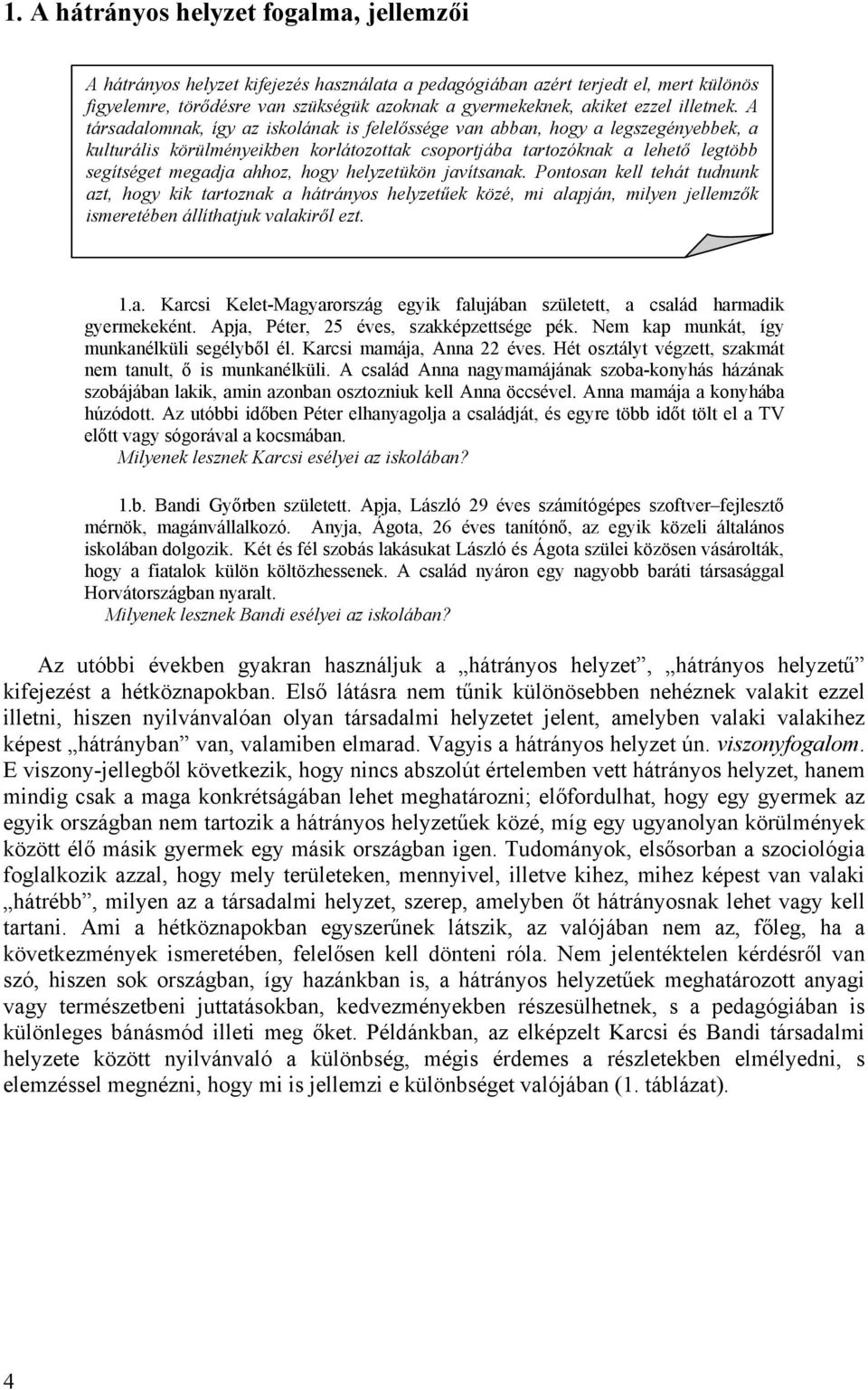 A társadalomnak, így az iskolának is felelőssége van abban, hogy a legszegényebbek, a kulturális körülményeikben korlátozottak csoportjába tartozóknak a lehető legtöbb segítséget megadja ahhoz, hogy