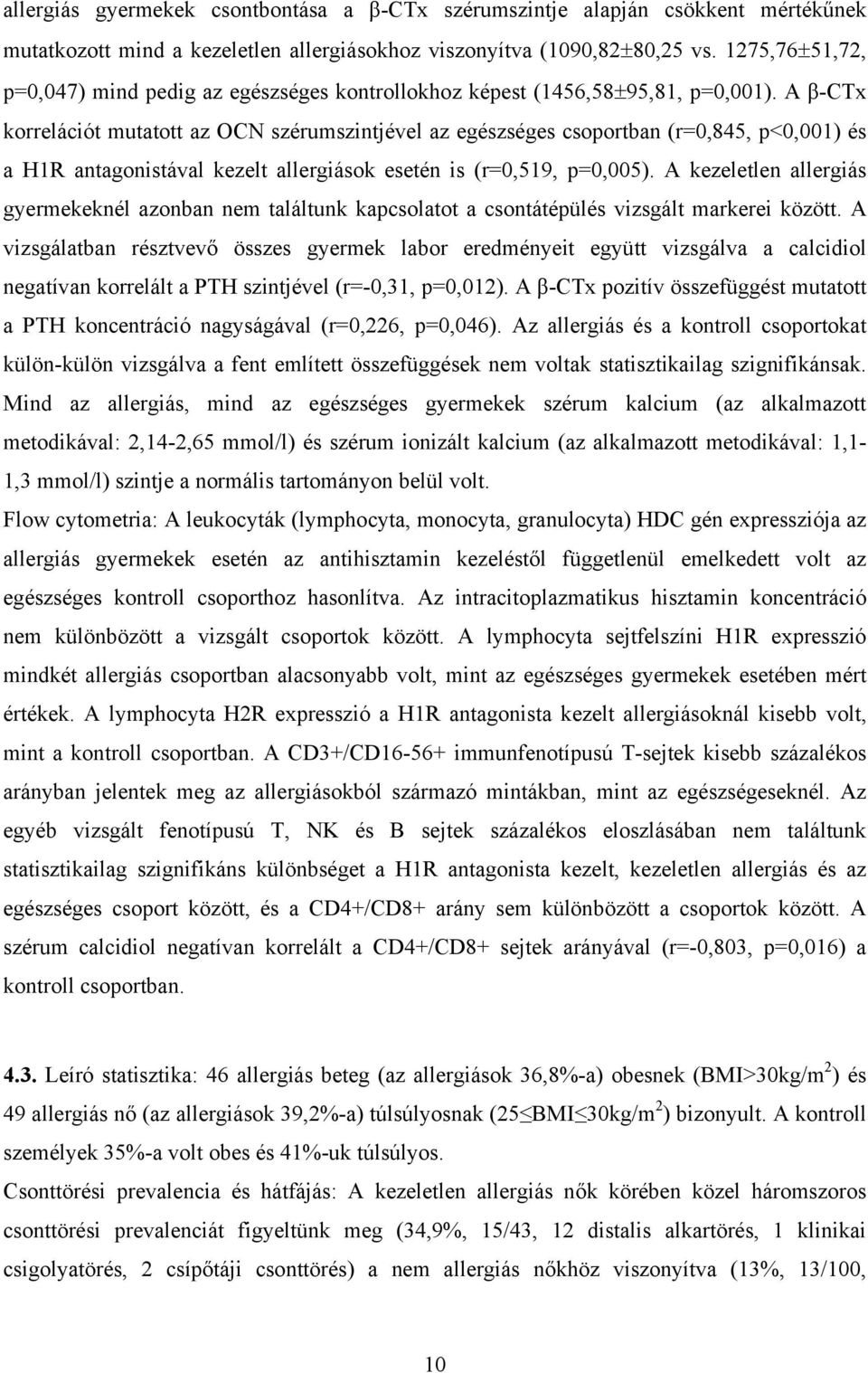 A β-ctx korrelációt mutatott az OCN szérumszintjével az egészséges csoportban (r=0,845, p<0,001) és a H1R antagonistával kezelt allergiások esetén is (r=0,519, p=0,005).