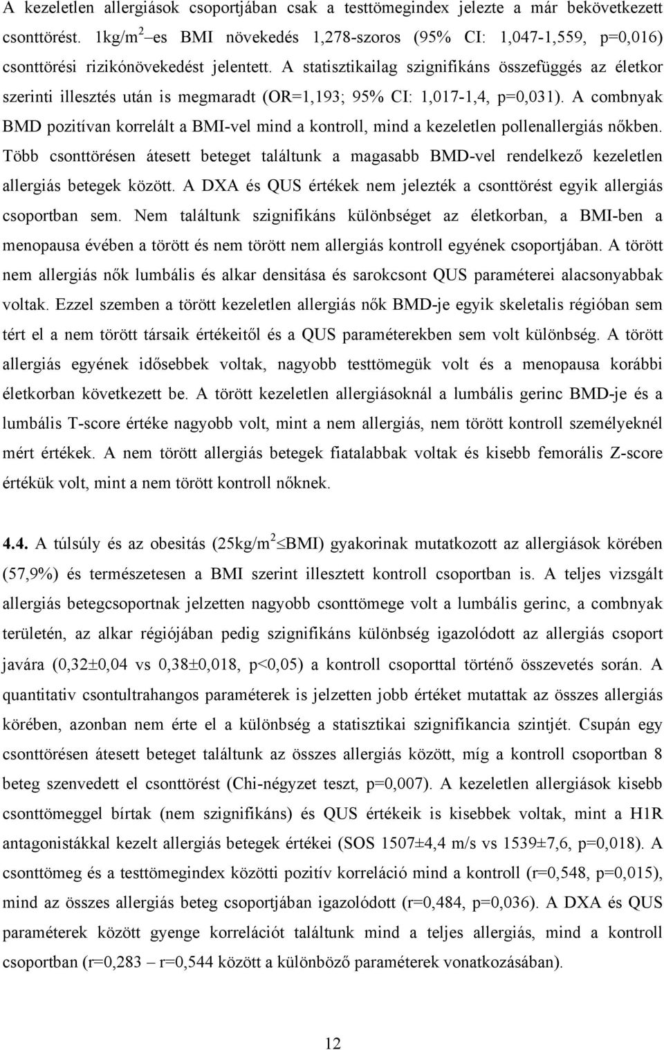 A statisztikailag szignifikáns összefüggés az életkor szerinti illesztés után is megmaradt (OR=1,193; 95% CI: 1,017-1,4, p=0,031).