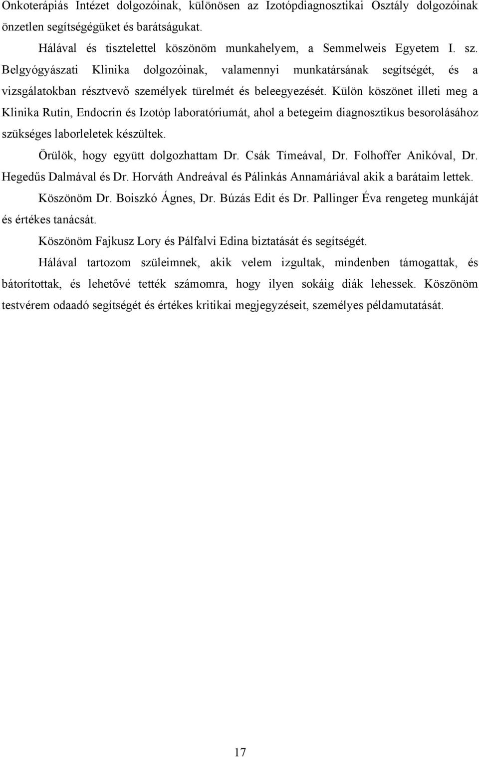 Külön köszönet illeti meg a Klinika Rutin, Endocrin és Izotóp laboratóriumát, ahol a betegeim diagnosztikus besorolásához szükséges laborleletek készültek. Örülök, hogy együtt dolgozhattam Dr.