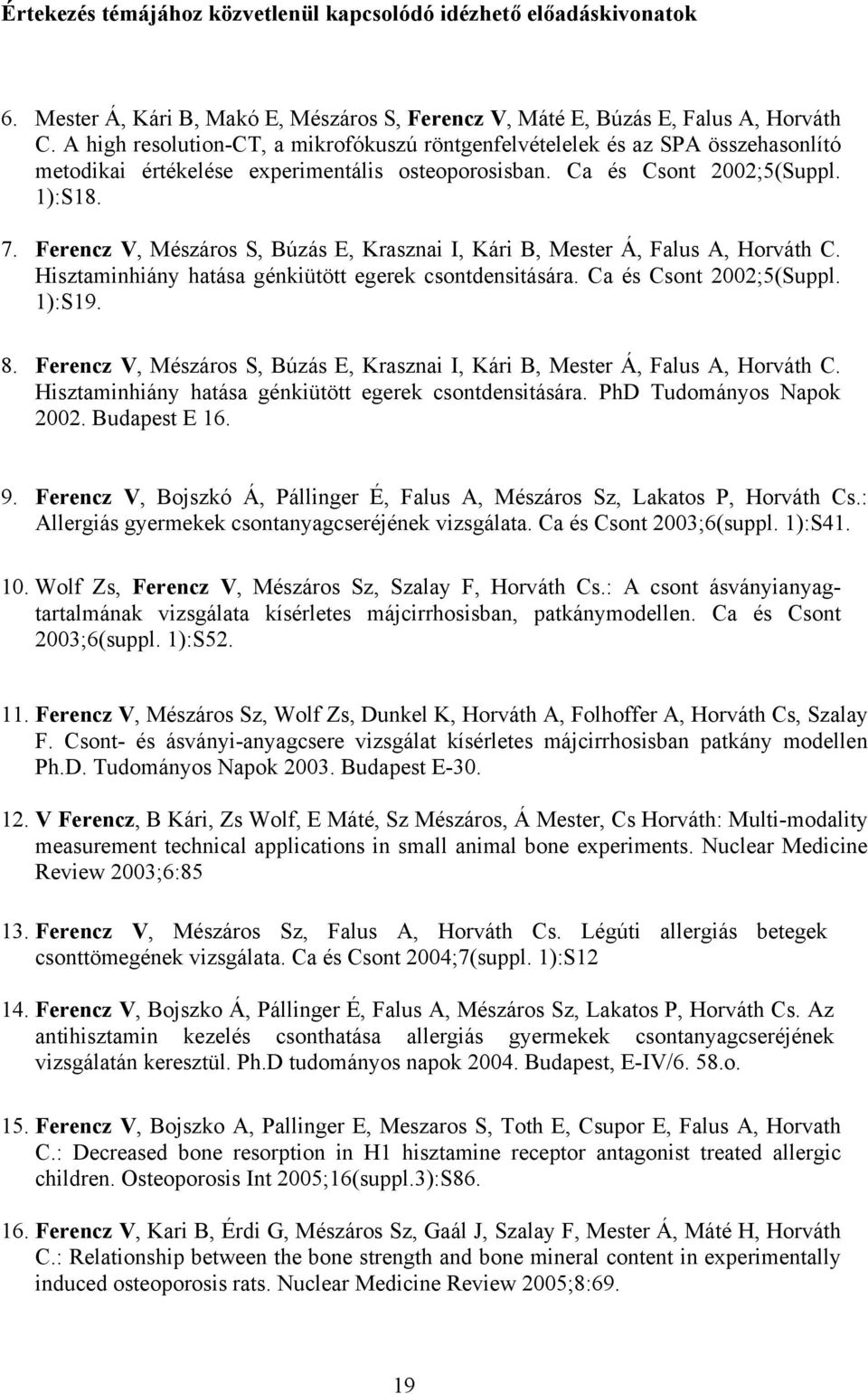 Ferencz V, Mészáros S, Búzás E, Krasznai I, Kári B, Mester Á, Falus A, Horváth C. Hisztaminhiány hatása génkiütött egerek csontdensitására. Ca és Csont 2002;5(Suppl. 1):S19. 8.