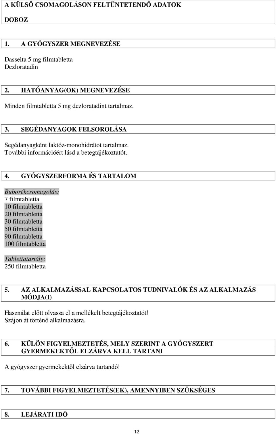 GYÓGYSZERFORMA ÉS TARTALOM Buborékcsomagolás: 7 filmtabletta 10 filmtabletta 20 filmtabletta 30 filmtabletta 50 filmtabletta 90 filmtabletta 100 filmtabletta Tablettatartály: 250 filmtabletta 5.