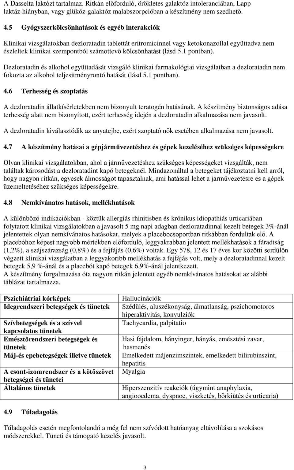 (lásd 5.1 pontban). Dezloratadin és alkohol együttadását vizsgáló klinikai farmakológiai vizsgálatban a dezloratadin nem fokozta az alkohol teljesítményrontó hatását (lásd 5.1 pontban). 4.