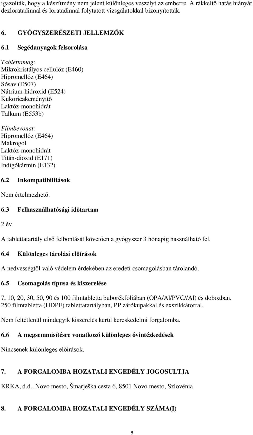 1 Segédanyagok felsorolása Tablettamag: Mikrokristályos cellulóz (E460) Hipromellóz (E464) Sósav (E507) Nátrium-hidroxid (E524) Kukoricakeményítő Laktóz-monohidrát Talkum (E553b) Filmbevonat: