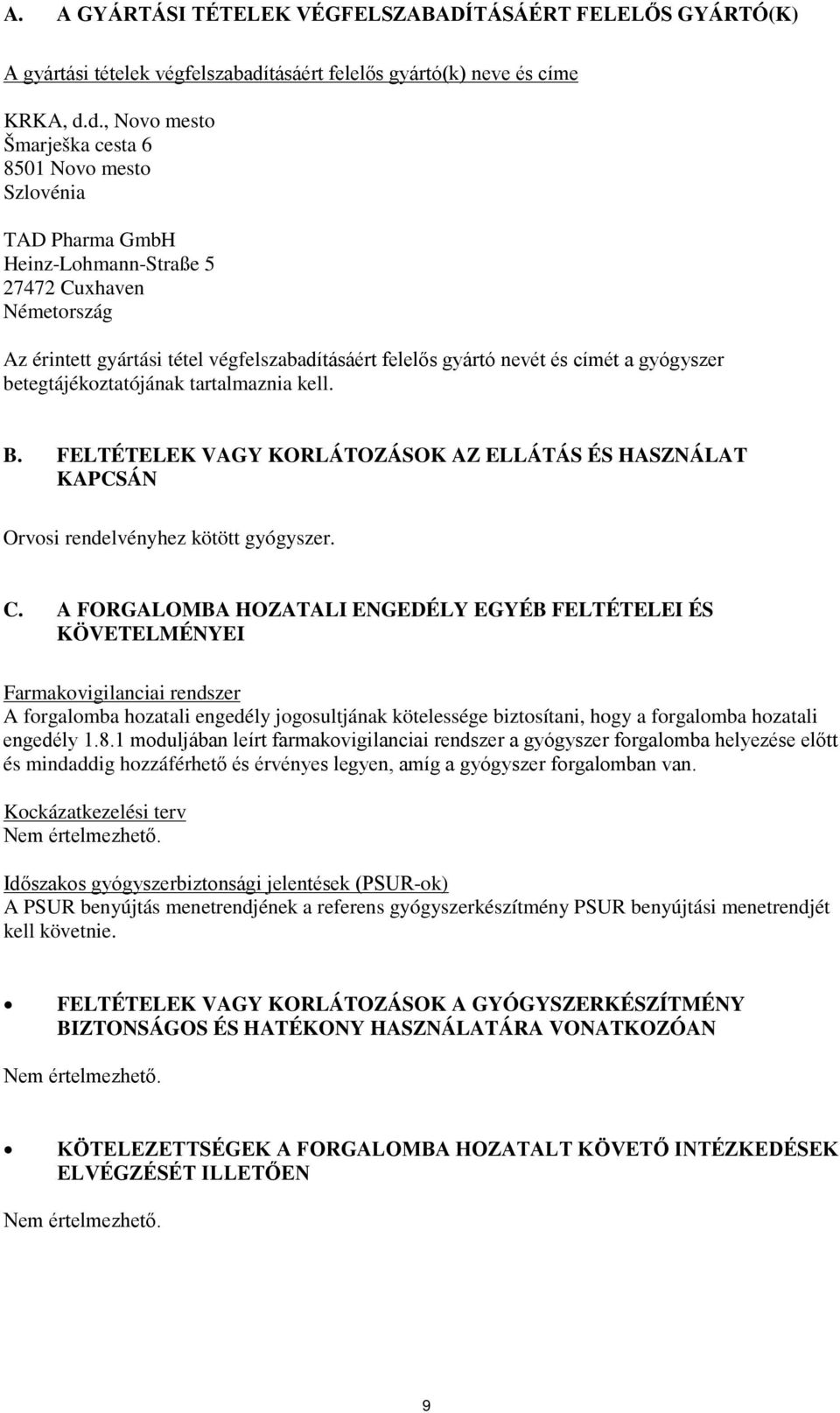 d., Novo mesto Šmarješka cesta 6 8501 Novo mesto Szlovénia TAD Pharma GmbH Heinz-Lohmann-Straße 5 27472 Cuxhaven Németország Az érintett gyártási tétel végfelszabadításáért felelős gyártó nevét és