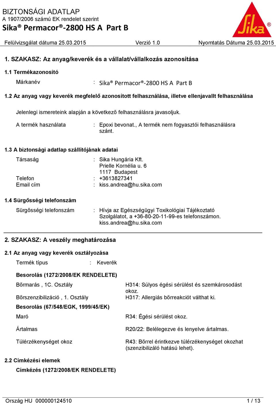 A termék használata : Epoxi bevonat., A termék nem fogyasztói felhasználásra szánt. 1.3 A biztonsági adatlap szállítójának adatai Társaság : Sika Hungária Kft. Prielle Kornélia u.