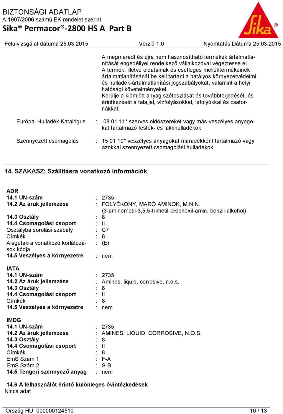 követelményeket. Kerülje a kiömlött anyag szétoszlását és továbbterjedését, és érintkezését a talajjal, vízfolyásokkal, lefolyókkal és csatornákkal.