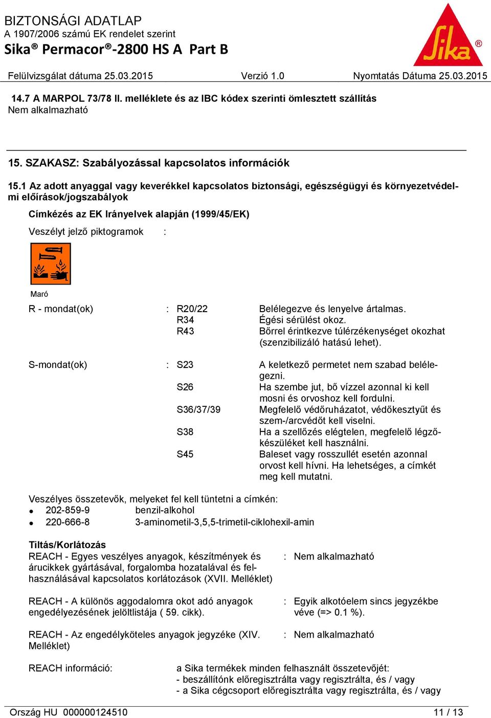 - mondat(ok) : R20/22 Belélegezve és lenyelve ártalmas. R34 Égési sérülést okoz. R43 Bőrrel érintkezve túlérzékenységet okozhat (szenzibilizáló hatású lehet).