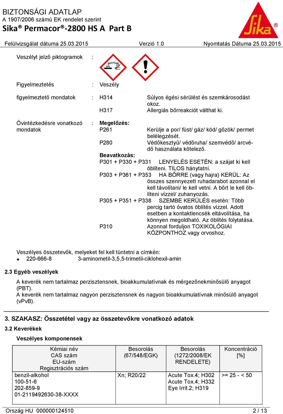 Beavatkozás: P301 + P330 + P331 LENYELÉS ESETÉN: a szájat ki kell öblíteni. TILOS hánytatni.