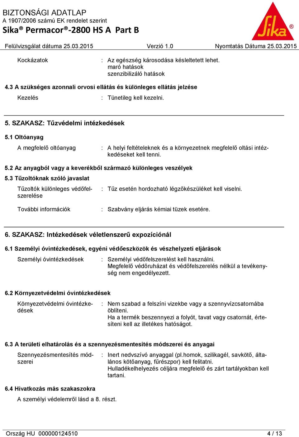 3 Tűzoltóknak szóló javaslat Tűzoltók különleges védőfelszerelése : Tűz esetén hordozható légzőkészüléket kell viselni. További információk : Szabvány eljárás kémiai tüzek esetére. 6.