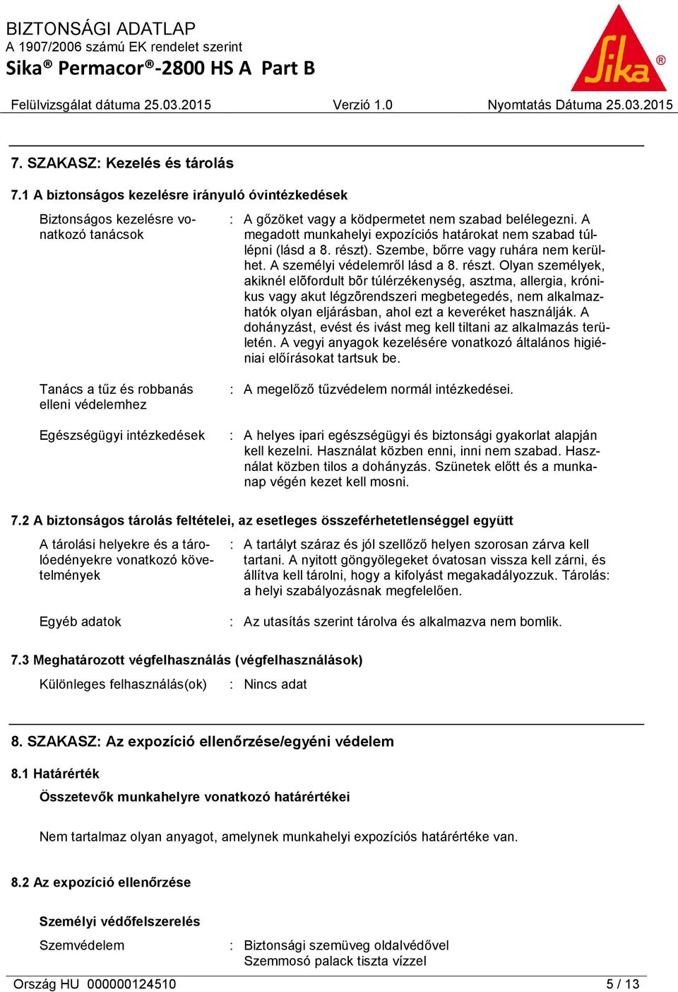. Szembe, bőrre vagy ruhára nem kerülhet. A személyi védelemről lásd a 8. részt.