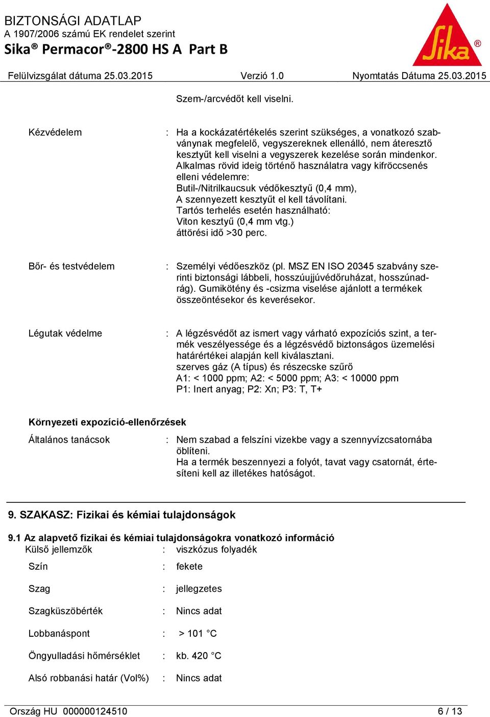 Alkalmas rövid ideig történő használatra vagy kifröccsenés elleni védelemre: Butil-/Nitrilkaucsuk védőkesztyű (0,4 mm), A szennyezett kesztyűt el kell távolítani.