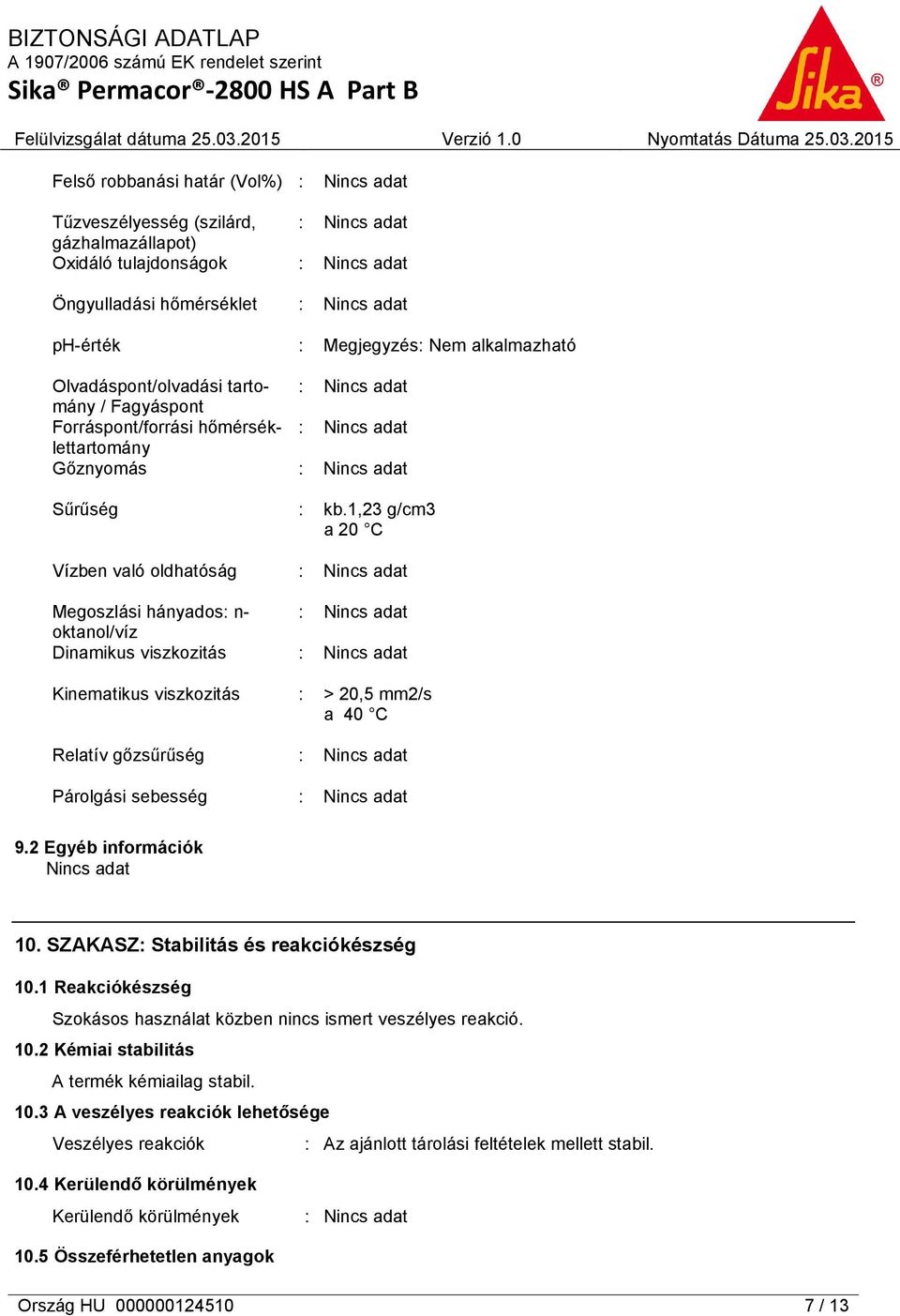 alkalmazható : kb.1,23 g/cm3 a 20 C : > 20,5 mm2/s a 40 C 9.2 Egyéb információk 10. SZAKASZ: Stabilitás és reakciókészség 10.1 Reakciókészség Szokásos használat közben nincs ismert veszélyes reakció.