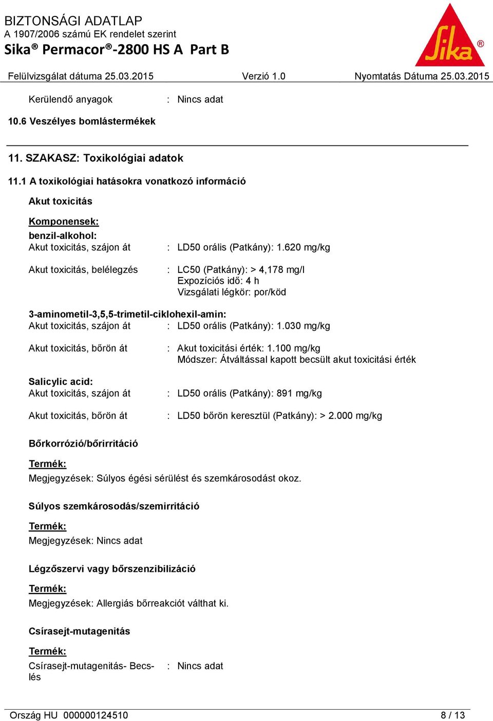 620 mg/kg : LC50 (Patkány): > 4,178 mg/l Expozíciós idő: 4 h Vizsgálati légkör: por/köd 3-aminometil-3,5,5-trimetil-ciklohexil-amin: Akut toxicitás, szájon át : LD50 orális (Patkány): 1.