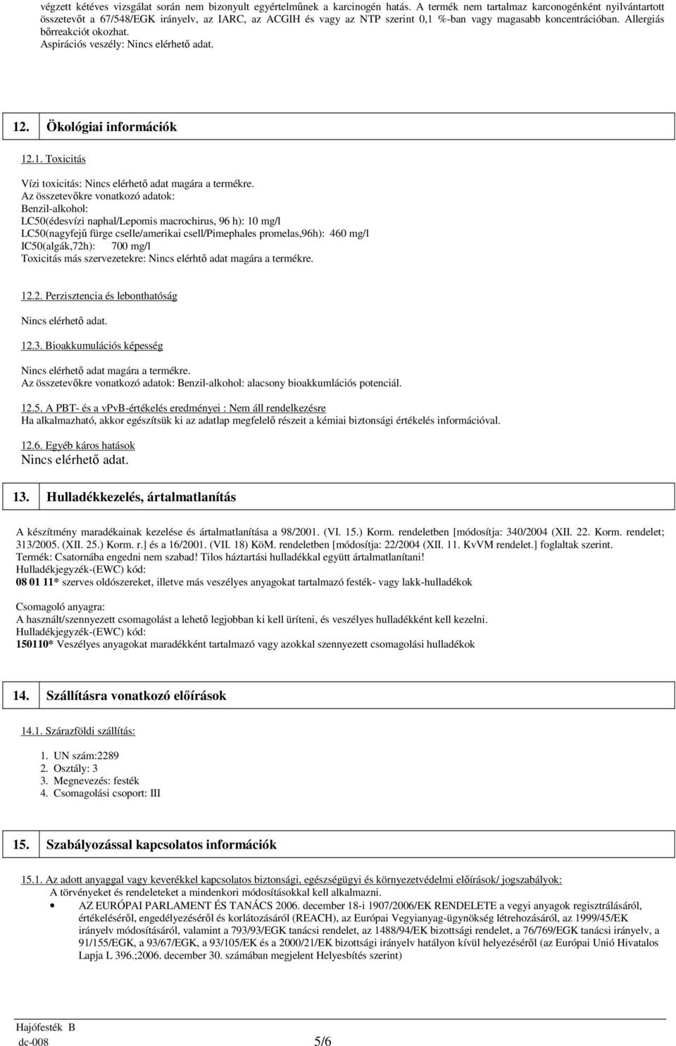 Aspirációs veszély: Nincs elérhető adat. 12. Ökológiai információk 12.1. Toxicitás Vízi toxicitás: Nincs elérhető adat magára a termékre.