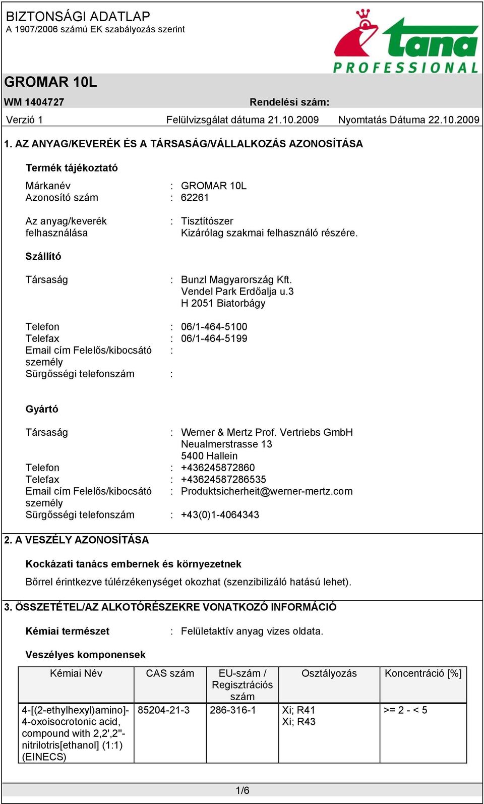 3 H 2051 Biatorbágy Telefon : 06/1-464-5100 Telefax : 06/1-464-5199 Email cím Felelős/kibocsátó : személy Sürgősségi telefonszám : Gyártó Társaság : Werner & Mertz Prof.