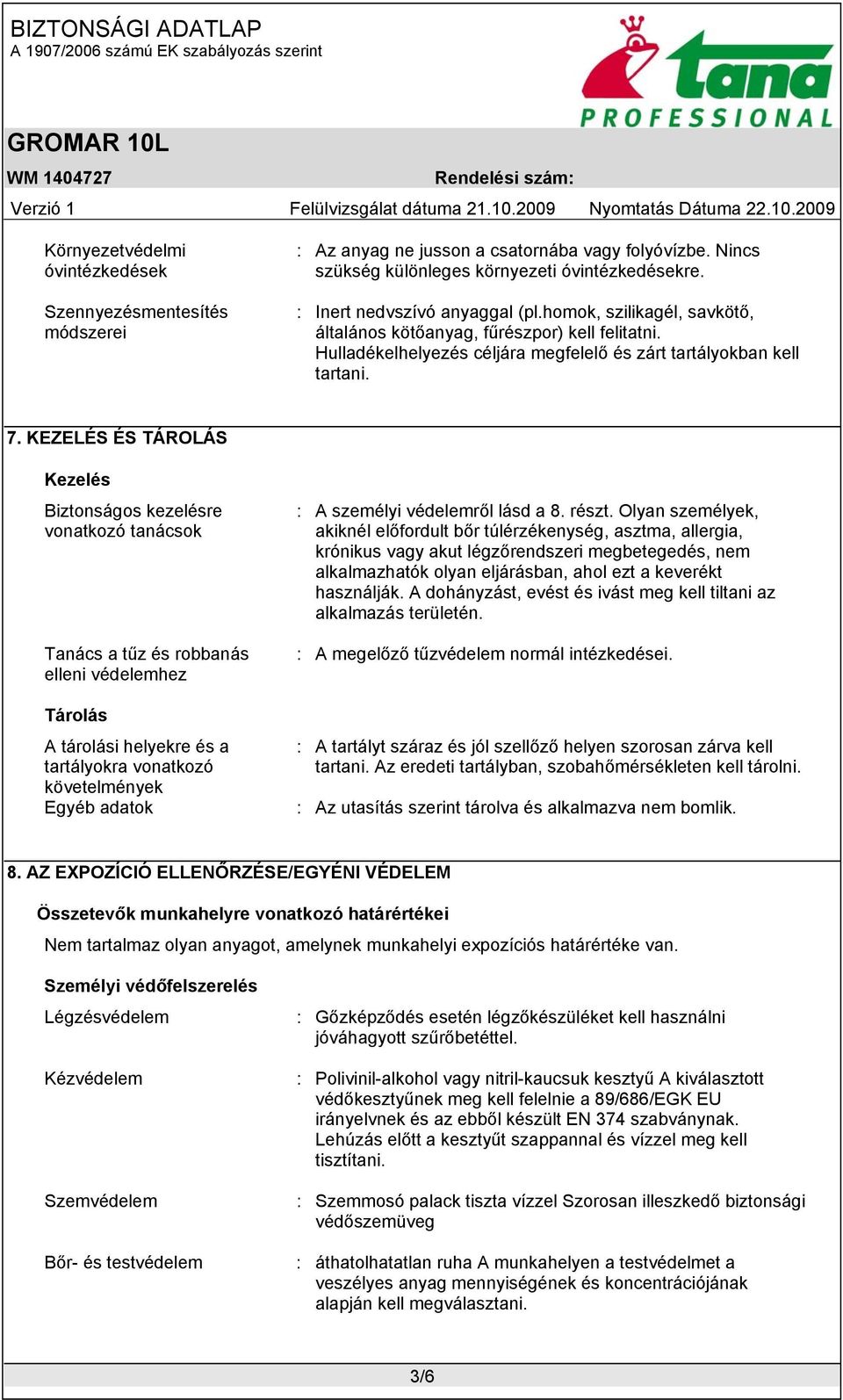 KEZELÉS ÉS TÁROLÁS Kezelés Biztonságos kezelésre vonatkozó tanácsok Tanács a tűz és robbanás elleni védelemhez Tárolás A tárolási helyekre és a tartályokra vonatkozó követelmények Egyéb adatok : A