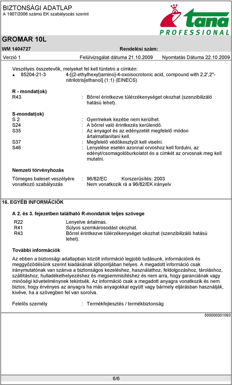 : Gyermekek kezébe nem kerülhet. : A bőrrel való érintkezés kerülendő. : Az anyagot és az edényzetét megfelelő módon ártalmatlanítani kell. : Megfelelő védőkesztyűt kell viselni.