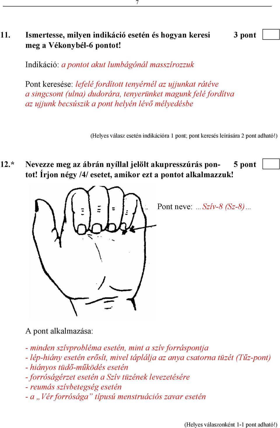 helyén lévı mélyedésbe (Helyes válasz esetén indikációra 1 pont; pont keresés leírására 2 pont adható!) 12.* Nevezze meg az ábrán nyíllal jelölt akupresszúrás pon- 5 pont tot!