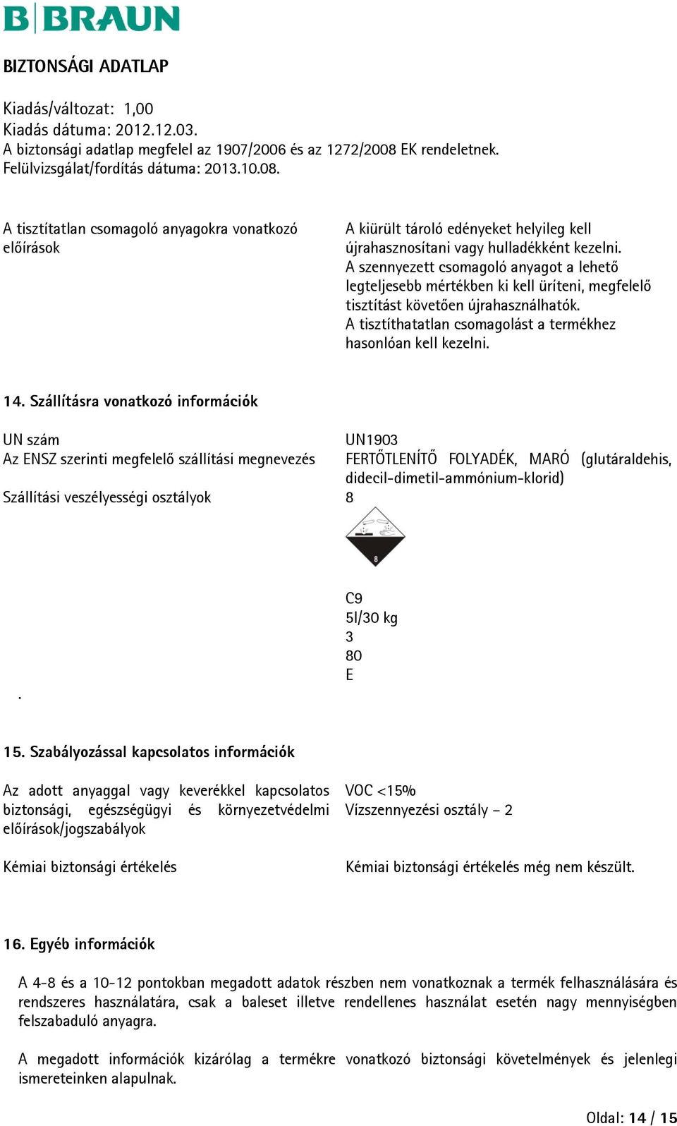 Szállításra vonatkozó információk UN szám UN1903 Az ENSZ szerinti megfelelő szállítási megnevezés FERTŐTLENÍTŐ FOLYADÉK, MARÓ (glutáraldehis, didecil-dimetil-ammónium-klorid) Szállítási veszélyességi