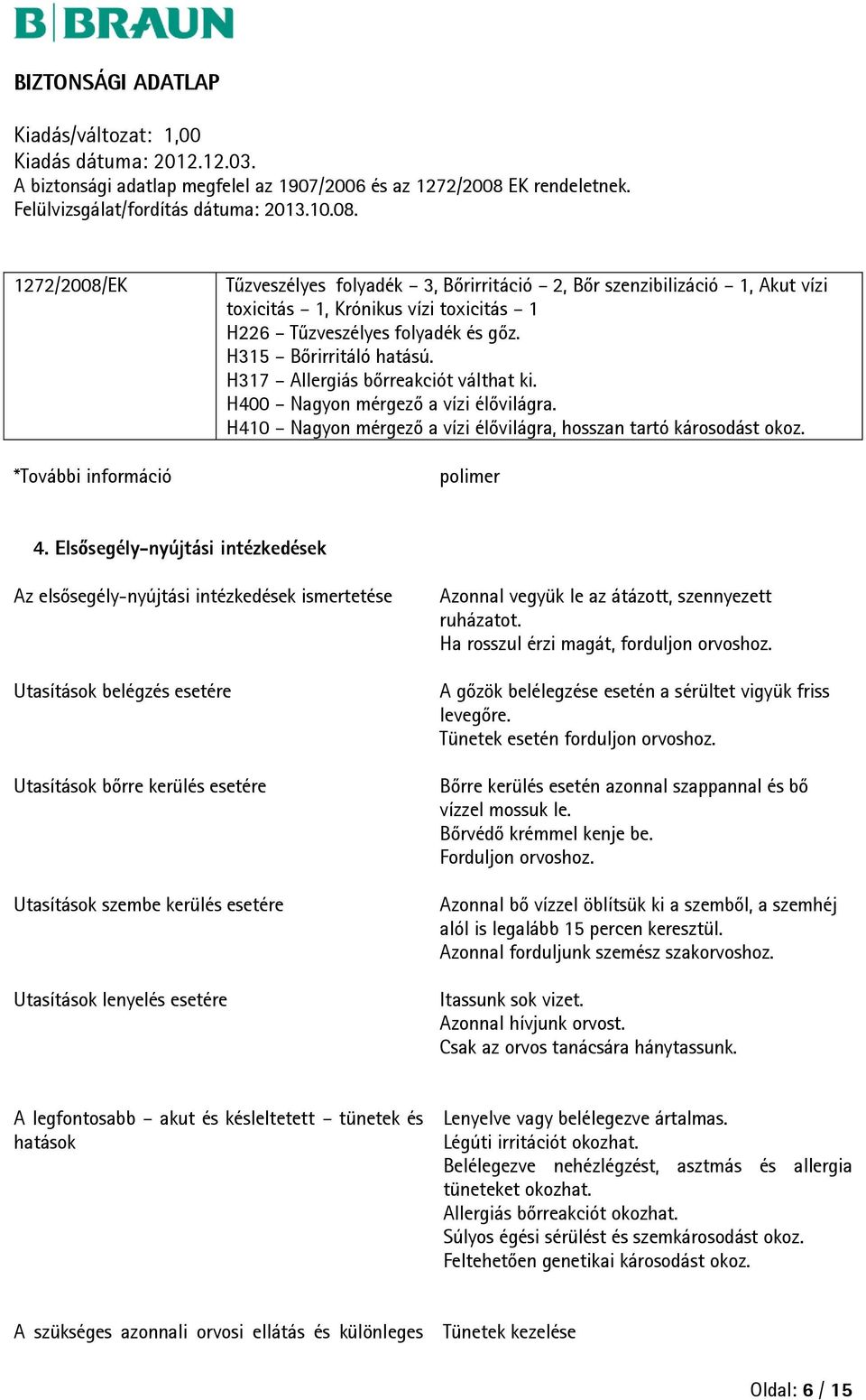 Elsősegély-nyújtási intézkedések Az elsősegély-nyújtási intézkedések ismertetése Utasítások belégzés esetére Utasítások bőrre kerülés esetére Utasítások szembe kerülés esetére Utasítások lenyelés