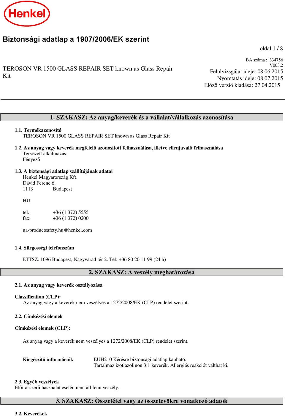 3. A biztonsági adatlap szállítójának adatai Henkel Magyarország Kft. Dávid Ferenc 6. 1113 Budapest HU tel.: +36 (1 372) 5555 fax: +36 (1 372) 0200 ua-productsafety.hu@henkel.com 1.4.