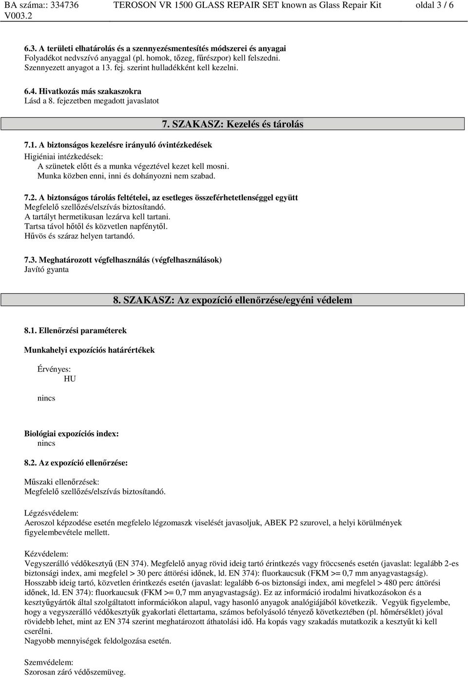 Munka közben enni, inni és dohányozni nem szabad. 7. SZAKASZ: Kezelés és tárolás 7.2.