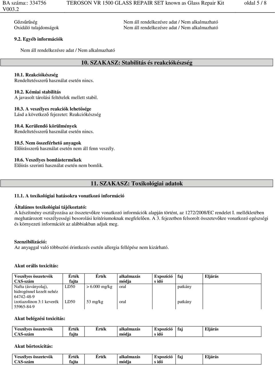 Kerülendő körülmények Rendeltetésszerű használat esetén nincs. 10.5. Nem összeférhető anyagok Előírásszerű használat esetén nem áll fenn veszély. 10.6.