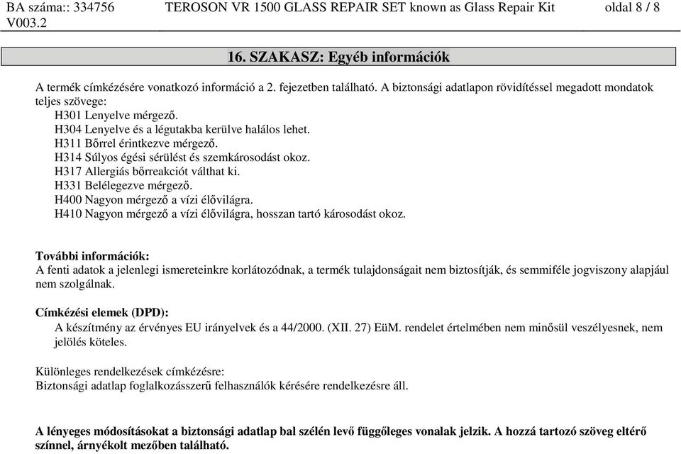 H314 Súlyos égési sérülést és szemkárosodást okoz. H317 Allergiás bőrreakciót válthat ki. H331 Belélegezve mérgező. H400 Nagyon mérgező a vízi élővilágra.