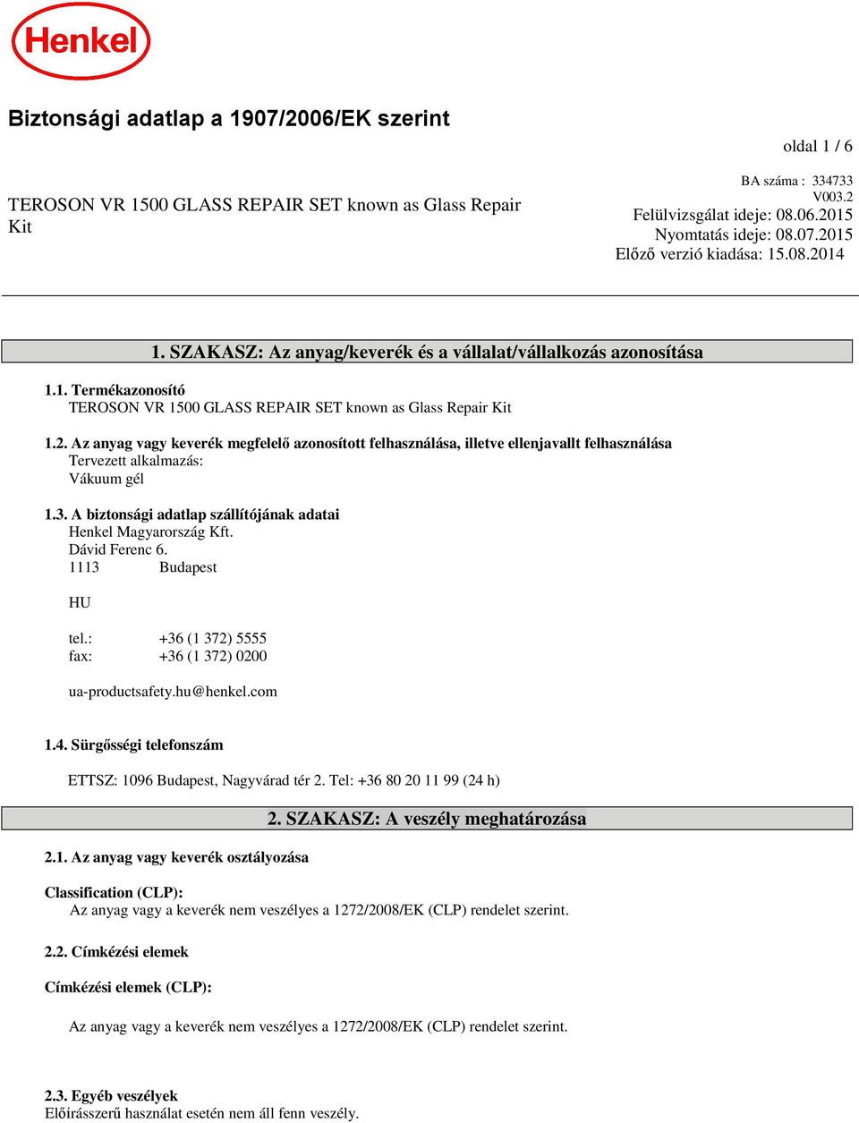 3. A biztonsági adatlap szállítójának adatai Henkel Magyarország Kft. Dávid Ferenc 6. 1113 Budapest HU tel.: +36 (1 372) 5555 fax: +36 (1 372) 0200 ua-productsafety.hu@henkel.com 1.4.