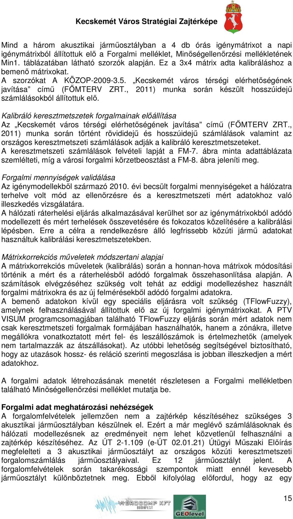 , 2011) munka során készült hosszúidejű számlálásokból állítottuk elő. Kalibráló keresztmetszetek forgalmainak előállítása Az Kecskemét város térségi elérhetőségének javítása című (FŐMTERV ZRT.