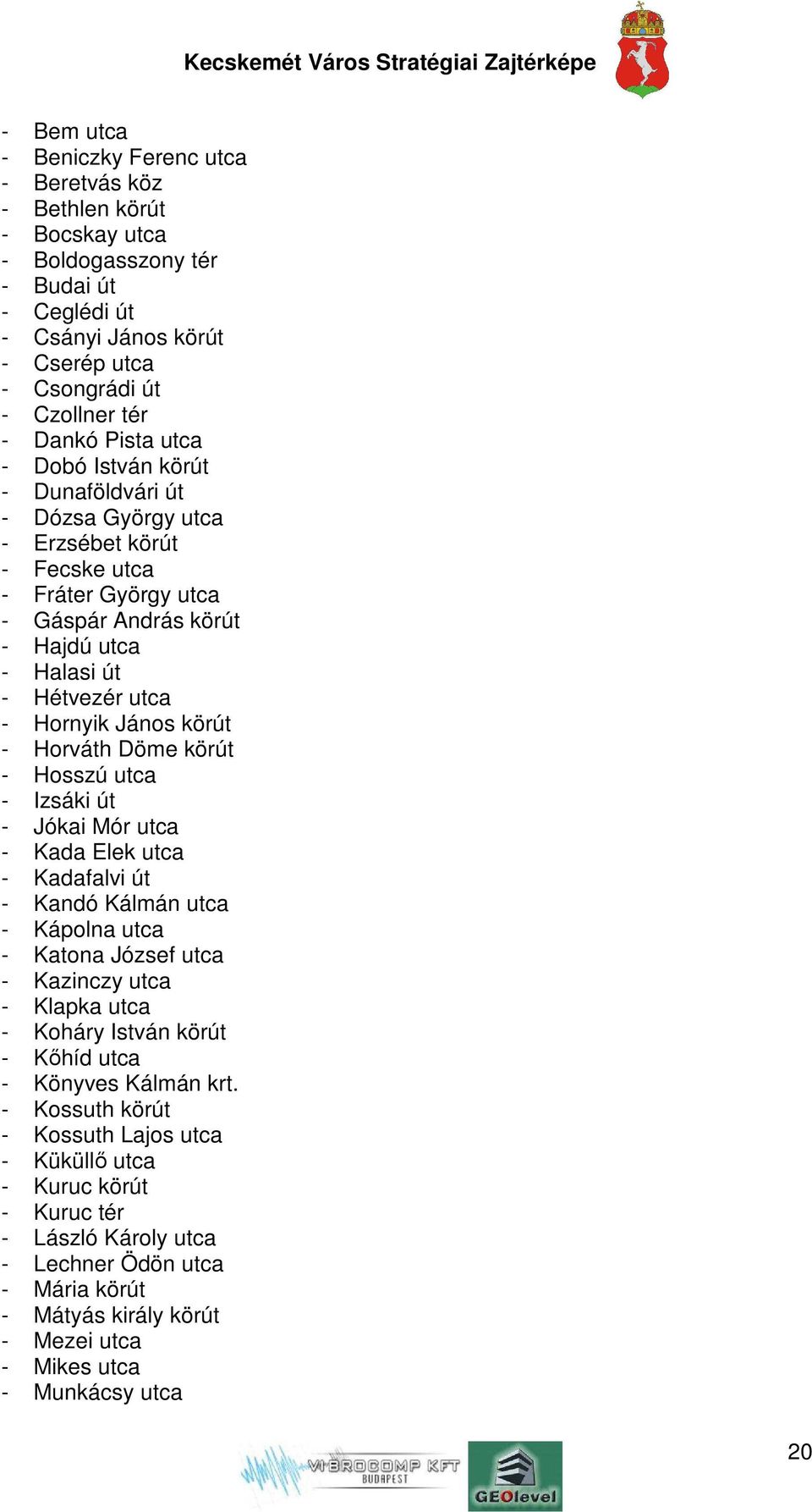 körút - Horváth Döme körút - Hosszú utca - Izsáki út - Jókai Mór utca - Kada Elek utca - Kadafalvi út - Kandó Kálmán utca - Kápolna utca - Katona József utca - Kazinczy utca - Klapka utca - Koháry