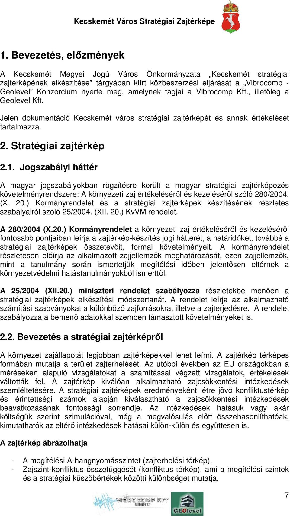 Jogszabályi háttér A magyar jogszabályokban rögzítésre került a magyar stratégiai zajtérképezés követelményrendszere: A környezeti zaj értékeléséről és kezeléséről szóló 280/2004. (X. 20.