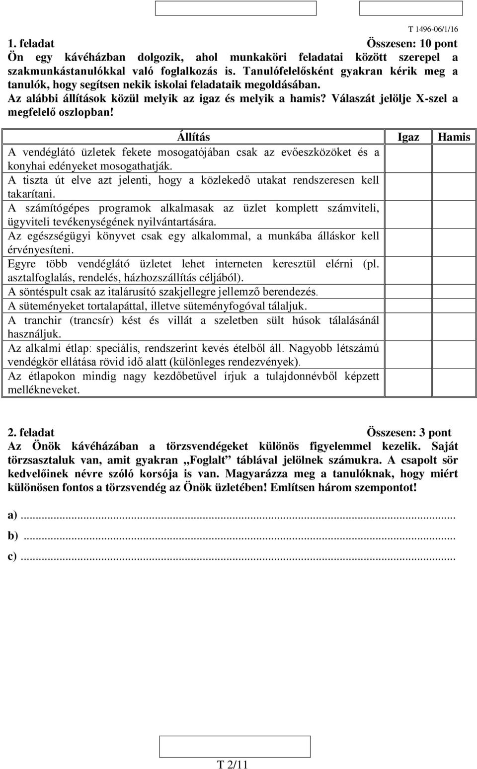 Válaszát jelölje X-szel a megfelelő oszlopban! Állítás Igaz Hamis A vendéglátó üzletek fekete mosogatójában csak az evőeszközöket és a konyhai edényeket mosogathatják.