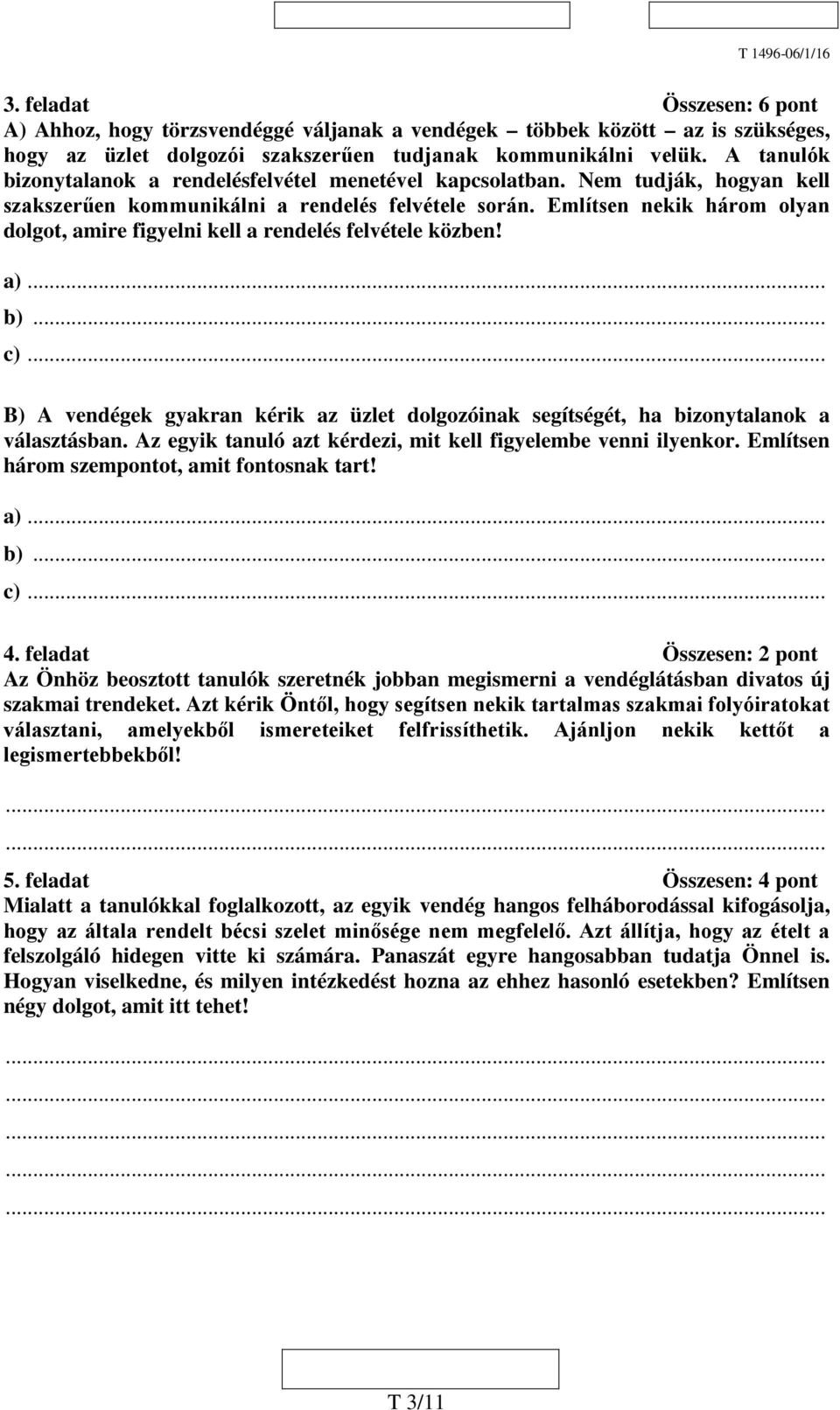 Említsen nekik három olyan dolgot, amire figyelni kell a rendelés felvétele közben! a)... b)... c)... B) A vendégek gyakran kérik az üzlet dolgozóinak segítségét, ha bizonytalanok a választásban.