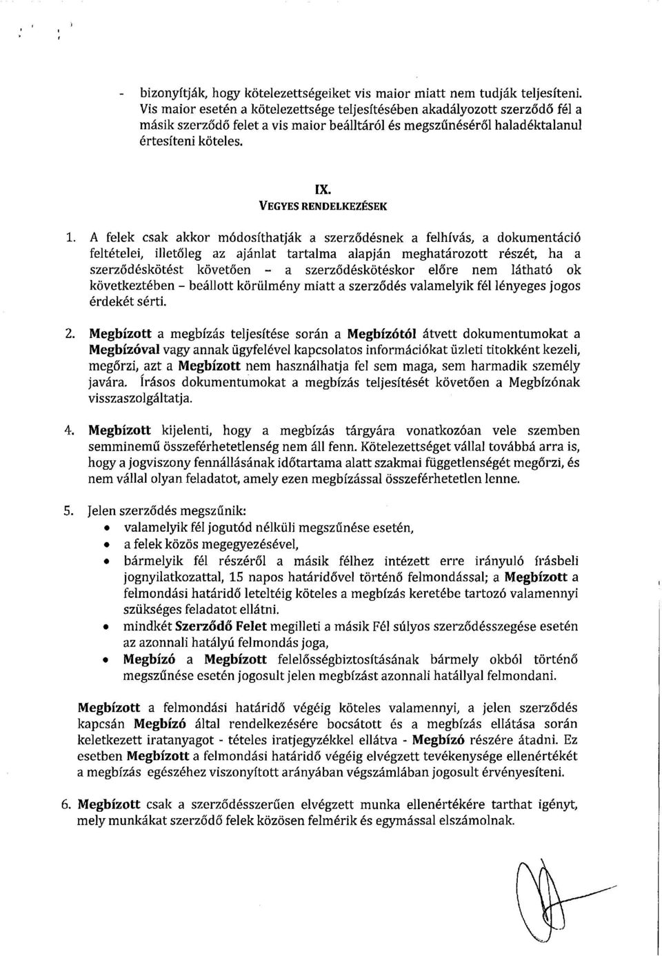 A felek csak akkor módosíthatják a szerződésnek a felhívás, a dokumentáció feltételei, illetőleg az ajánlat tartalma alapján meghatározott részét, ha a szerződéskötést követően - a szerződéskötéskor