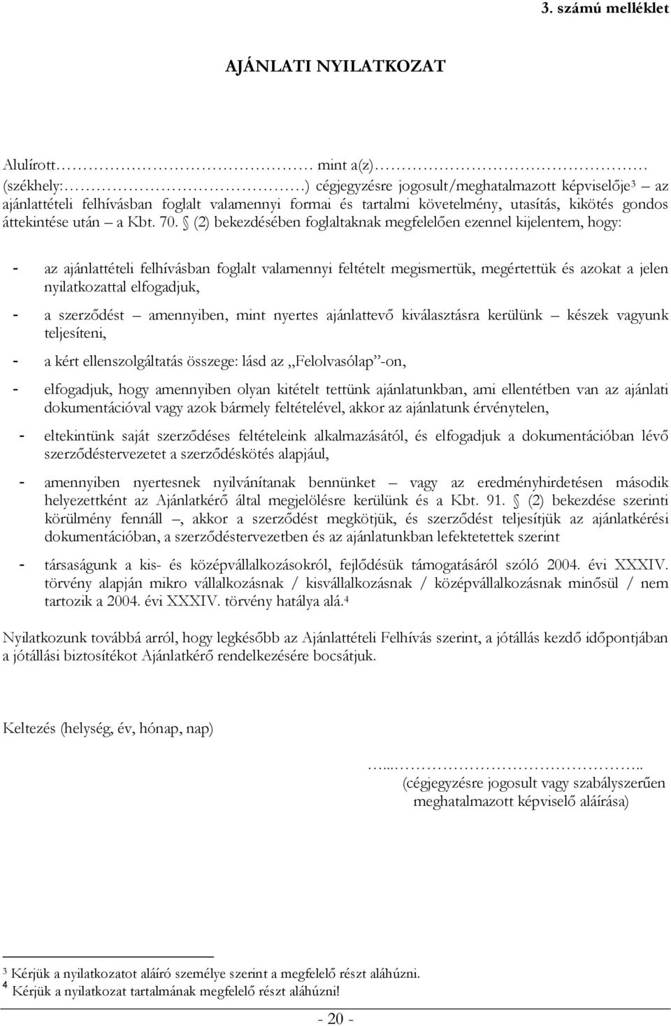 (2) bekezdésében foglaltaknak megfelelően ezennel kijelentem, hogy: - az ajánlattételi felhívásban foglalt valamennyi feltételt megismertük, megértettük és azokat a jelen nyilatkozattal elfogadjuk, -