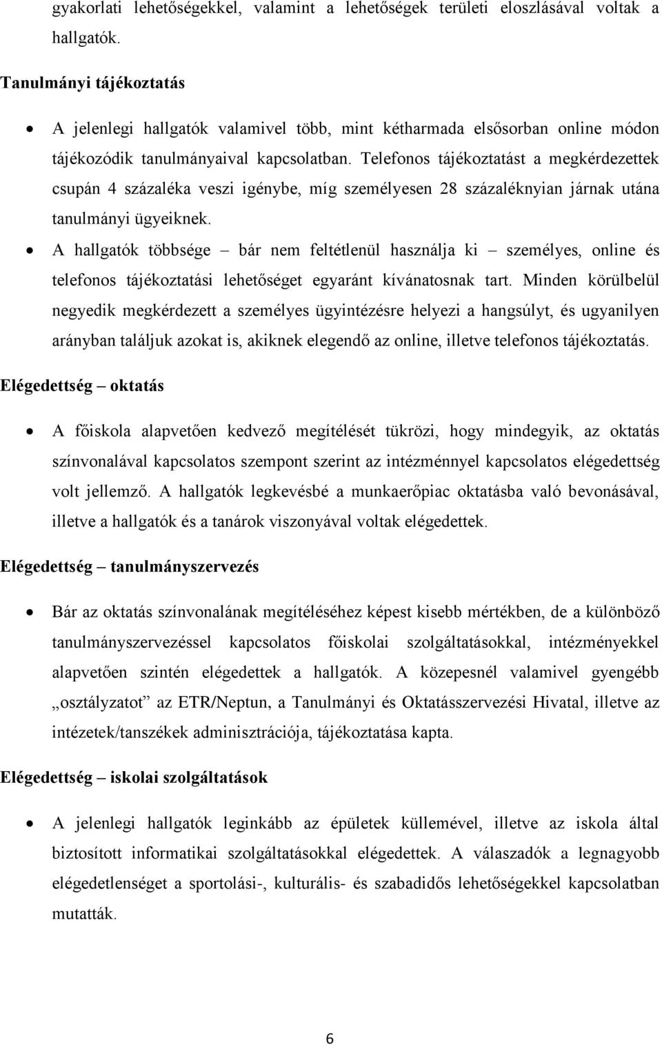 Telefonos tájékoztatást a megkérdezettek csupán 4 százaléka veszi igénybe, míg személyesen 2 százaléknyian járnak utána tanulmányi ügyeiknek.