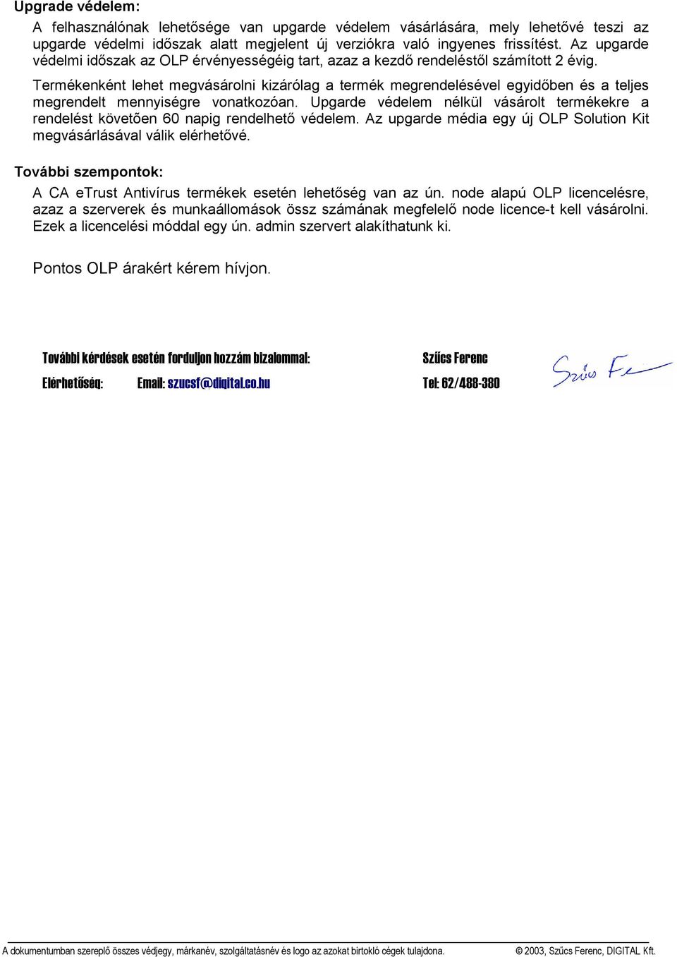 Termékenként lehet megvásárolni kizárólag a termék megrendelésével egyidőben és a teljes megrendelt mennyiségre vonatkozóan.