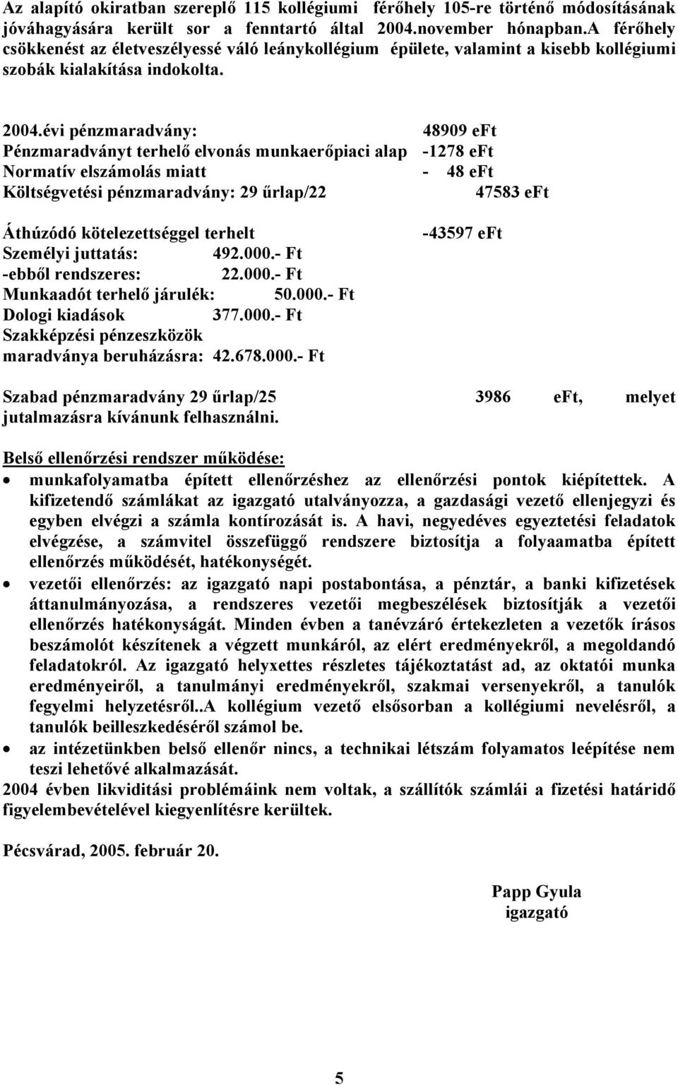 évi pénzmaradvány: 48909 eft Pénzmaradványt terhelő elvonás munkaerőpiaci alap -1278 eft Normatív elszámolás miatt - 48 eft Költségvetési pénzmaradvány: 29 űrlap/22 47583 eft Áthúzódó