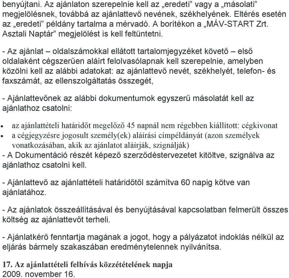 - Az ajánlat oldalszámokkal ellátott tartalomjegyzéket követő első oldalaként cégszerűen aláírt felolvasólapnak kell szerepelnie, amelyben közölni kell az alábbi adatokat: az ajánlattevő nevét,