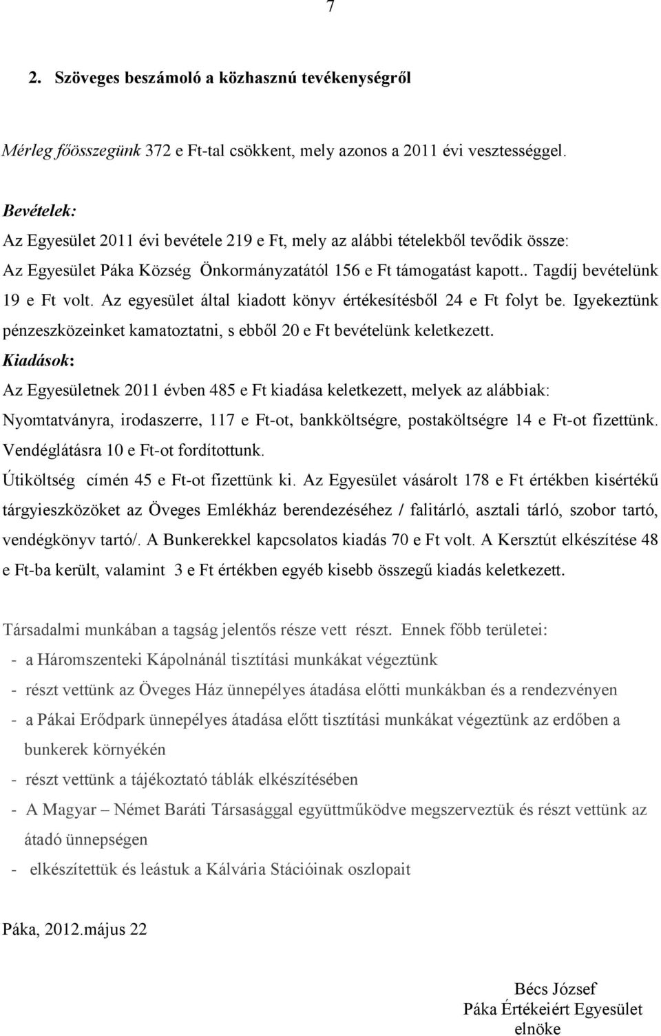 Az egyesület által kiadott könyv értékesítésből 24 e Ft folyt be. Igyekeztünk pénzeszközeinket kamatoztatni, s ebből 20 e Ft bevételünk keletkezett.