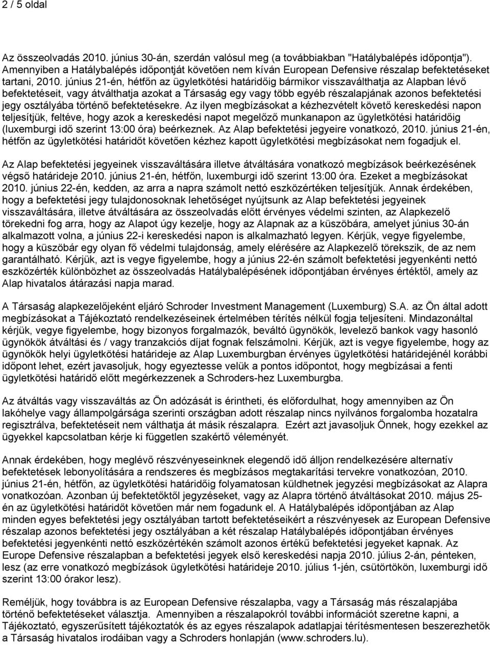 június 21-én, hétfőn az ügyletkötési határidőig bármikor visszaválthatja az Alapban lévő befektetéseit, vagy átválthatja azokat a Társaság egy vagy több egyéb részalapjának azonos befektetési jegy