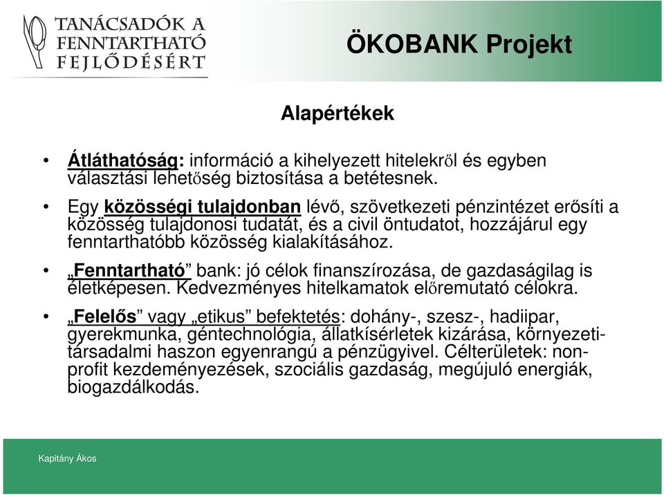 Fenntartható bank: jó célok finanszírozása, de gazdaságilag is életképesen. Kedvezményes hitelkamatok elıremutató célokra.