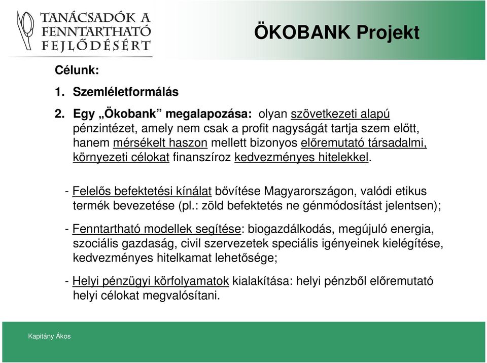 társadalmi, környezeti célokat finanszíroz kedvezményes hitelekkel. - Felelıs befektetési kínálat bıvítése Magyarországon, valódi etikus termék bevezetése (pl.
